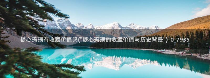 糖心vlaog：糖心玛瑙有收藏价值吗(\
